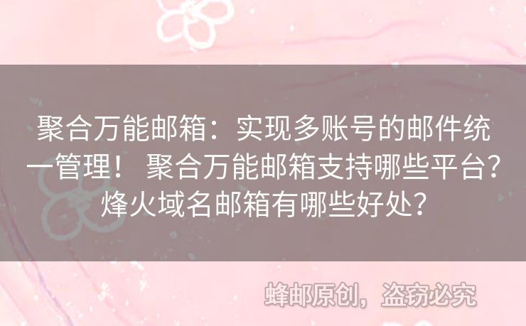聚合萬能郵箱：實現多賬號的郵件統(tǒng)一管理！ 聚合萬能郵箱支持哪些平臺？烽火域名郵箱有哪些好處？