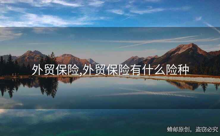 外貿(mào)保險(xiǎn),外貿(mào)保險(xiǎn)有什么險(xiǎn)種