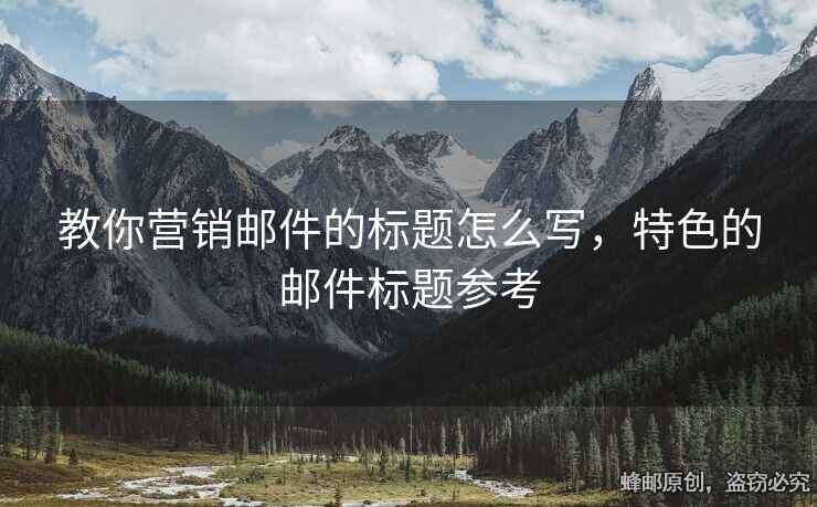 教你營銷郵件的標題怎么寫，特色的郵件標題參考