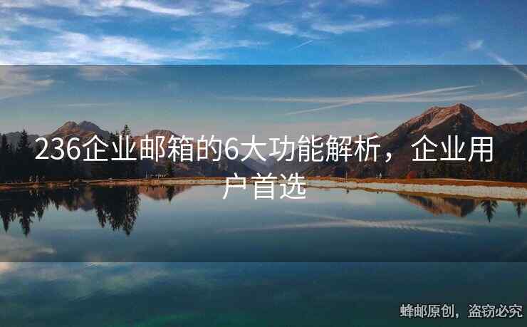 236企業(yè)郵箱的6大功能解析，企業(yè)用戶首選