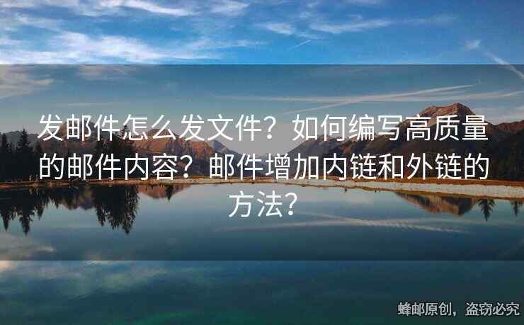 發(fā)郵件怎么發(fā)文件？如何編寫高質(zhì)量的郵件內(nèi)容？郵件增加內(nèi)鏈和外鏈的方法？