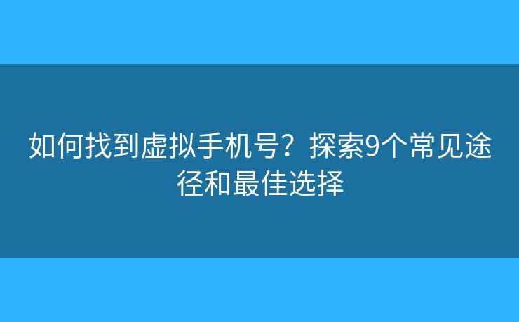 如何找到虛擬手機號？探索9個常見途徑和最佳選擇