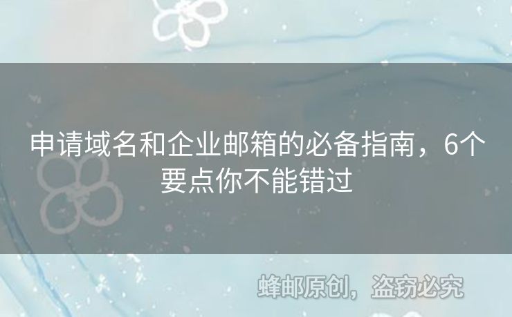 申請(qǐng)域名和企業(yè)郵箱的必備指南，6個(gè)要點(diǎn)你不能錯(cuò)過