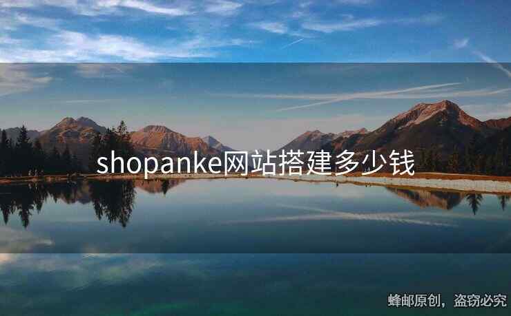 shopanke網(wǎng)站搭建多少錢
