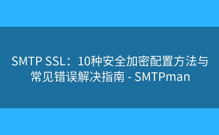 SMTP SSL：10種安全加密配置方法與常見錯誤解決指南 - SMTPman