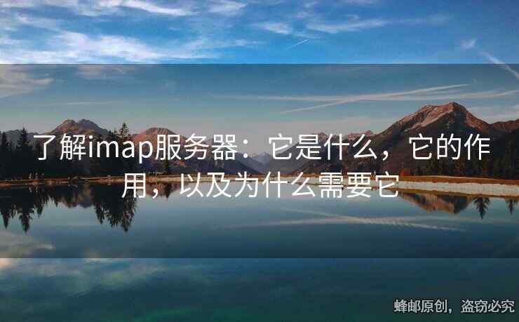 了解imap服務器：它是什么，它的作用，以及為什么需要它