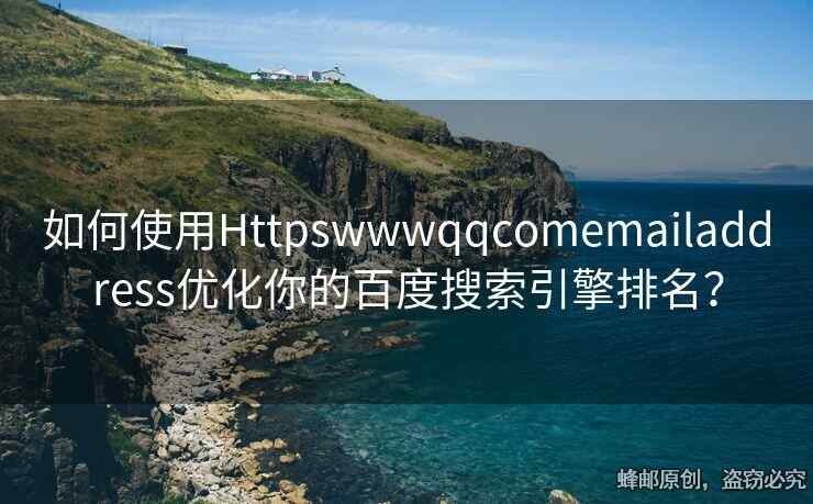 如何使用Httpswwwqqcomemailaddress優(yōu)化你的百度搜索引擎排名？