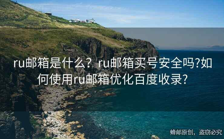 ru郵箱是什么？ru郵箱買號安全嗎?如何使用ru郵箱優(yōu)化百度收錄?