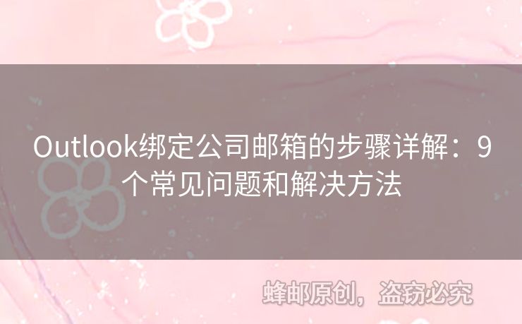 Outlook綁定公司郵箱的步驟詳解：9個(gè)常見問(wèn)題和解決方法