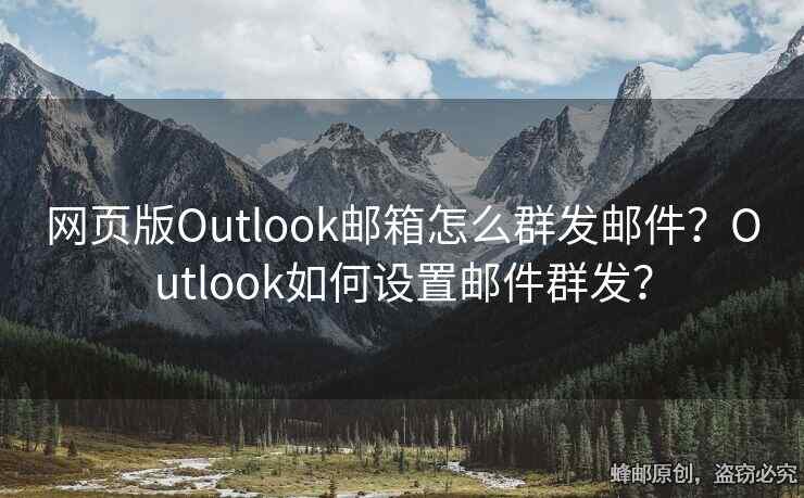 網(wǎng)頁版Outlook郵箱怎么群發(fā)郵件？Outlook如何設(shè)置郵件群發(fā)？