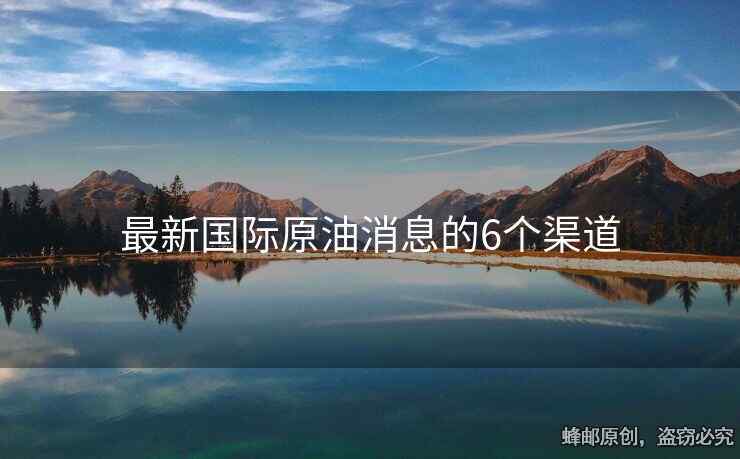 最新國(guó)際原油消息的6個(gè)渠道