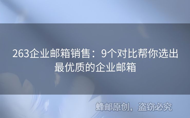 263企業(yè)郵箱銷售：9個對比幫你選出最優(yōu)質(zhì)的企業(yè)郵箱