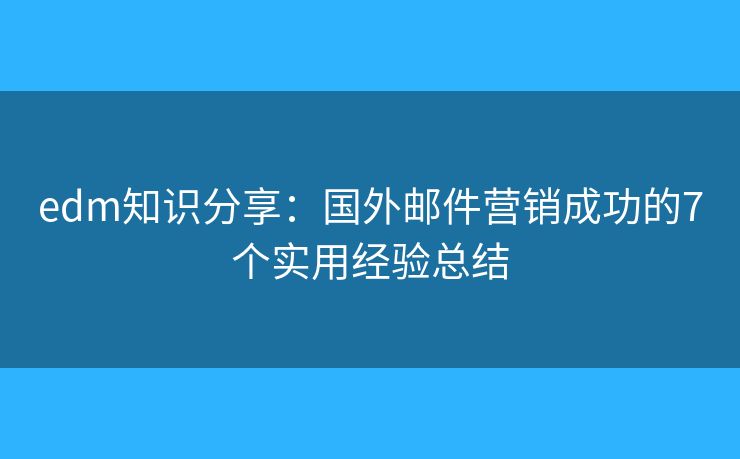 edm知識分享：國外郵件營銷成功的7個實用經(jīng)驗總結(jié)