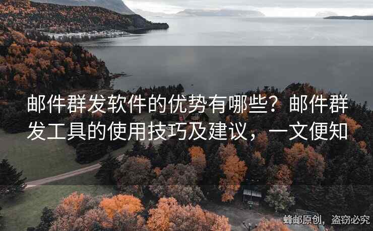 郵件群發(fā)軟件的優(yōu)勢有哪些？郵件群發(fā)工具的使用技巧及建議，一文便知