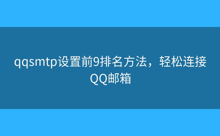 qqsmtp設(shè)置前9排名方法，輕松連接QQ郵箱