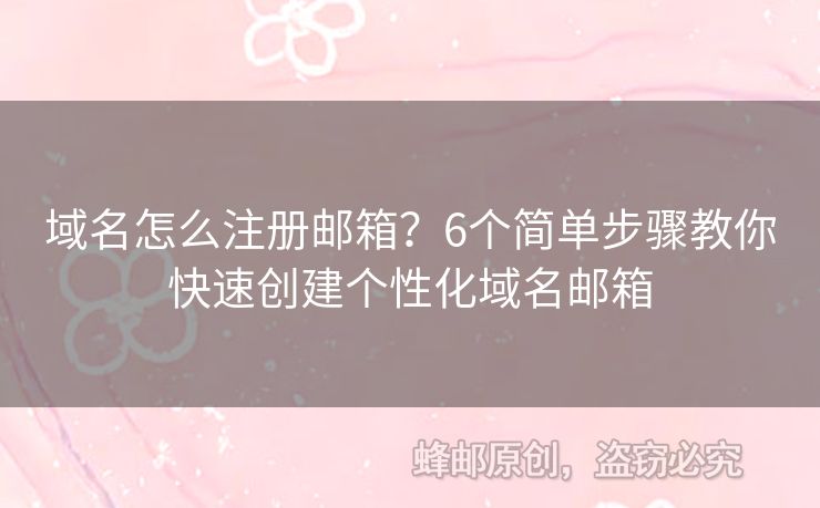 域名怎么注冊郵箱？6個簡單步驟教你快速創(chuàng)建個性化域名郵箱