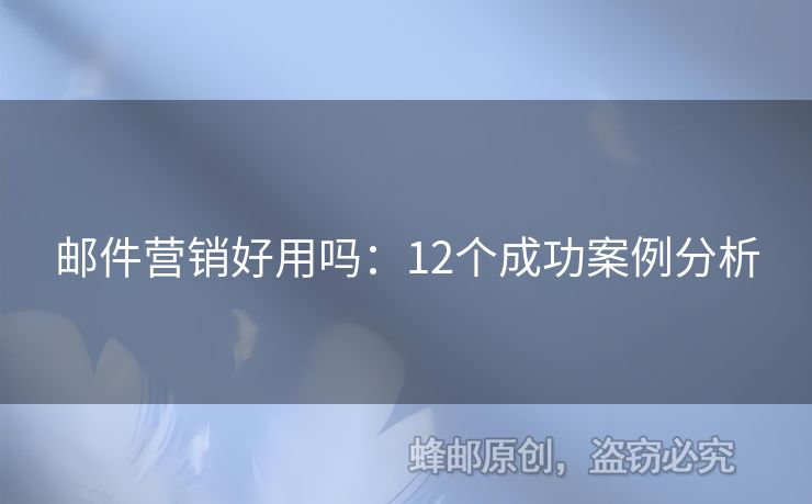 郵件營銷好用嗎：12個成功案例分析