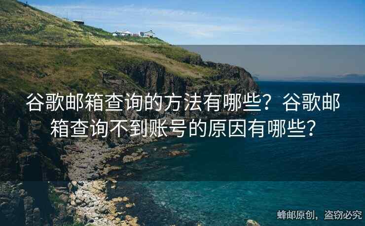 谷歌郵箱查詢的方法有哪些？谷歌郵箱查詢不到賬號(hào)的原因有哪些？