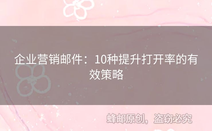 企業(yè)營(yíng)銷郵件：10種提升打開率的有效策略