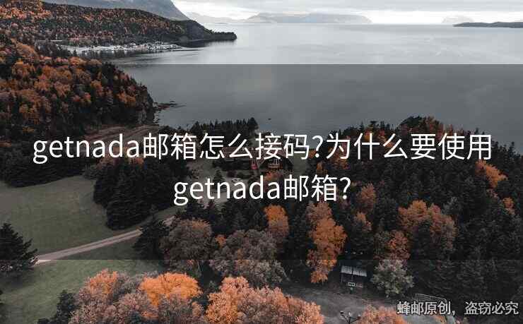 getnada郵箱怎么接碼?為什么要使用getnada郵箱?