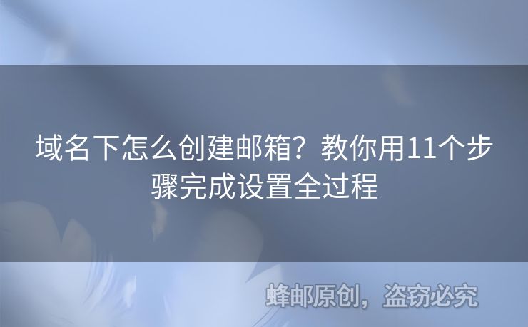 域名下怎么創(chuàng)建郵箱？教你用11個(gè)步驟完成設(shè)置全過(guò)程