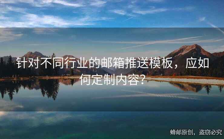 針對不同行業(yè)的郵箱推送模板，應如何定制內(nèi)容？