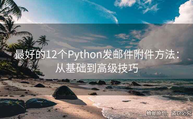 最好的12個Python發(fā)郵件附件方法：從基礎到高級技巧
