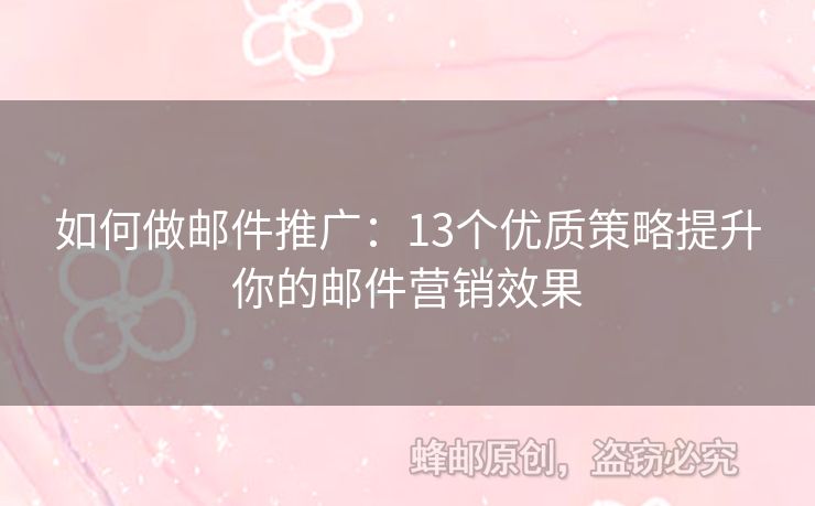 如何做郵件推廣：13個(gè)優(yōu)質(zhì)策略提升你的郵件營(yíng)銷效果