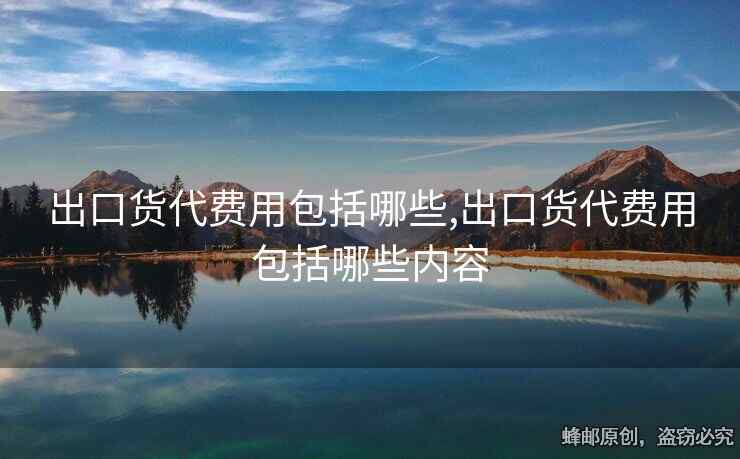 出口貨代費用包括哪些,出口貨代費用包括哪些內容