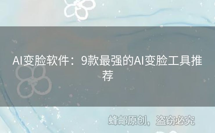 AI變臉軟件：9款最強(qiáng)的AI變臉工具推薦