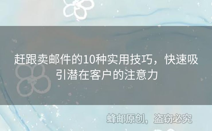 趕跟賣郵件的10種實用技巧，快速吸引潛在客戶的注意力