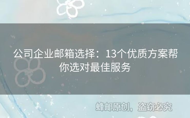 公司企業(yè)郵箱選擇：13個優(yōu)質(zhì)方案幫你選對最佳服務