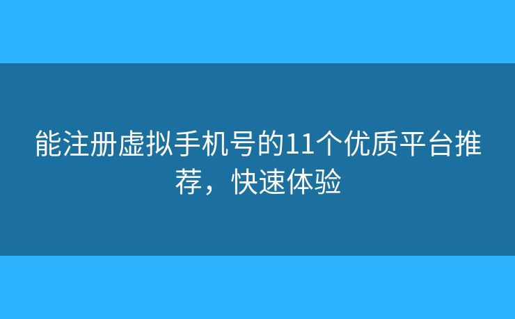 能注冊虛擬手機(jī)號的11個優(yōu)質(zhì)平臺推薦，快速體驗