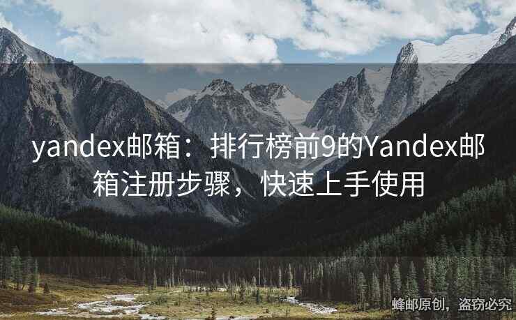 yandex郵箱：排行榜前9的Yandex郵箱注冊(cè)步驟，快速上手使用