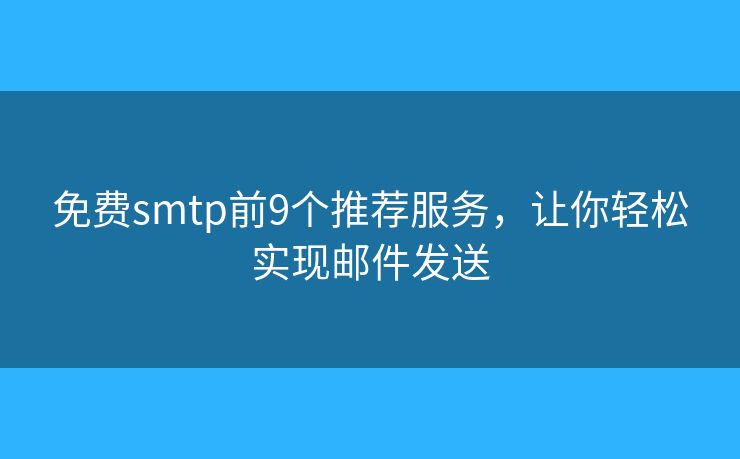 免費(fèi)smtp前9個(gè)推薦服務(wù)，讓你輕松實(shí)現(xiàn)郵件發(fā)送