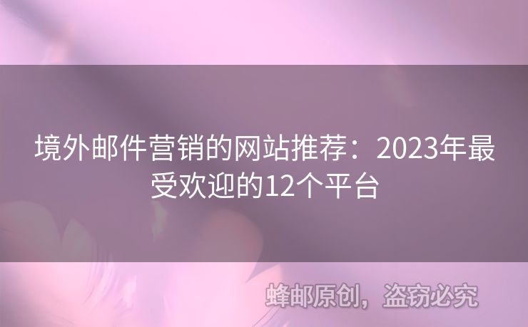 境外郵件營銷的網(wǎng)站推薦：2023年最受歡迎的12個平臺