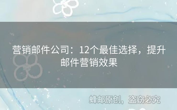 營銷郵件公司：12個最佳選擇，提升郵件營銷效果