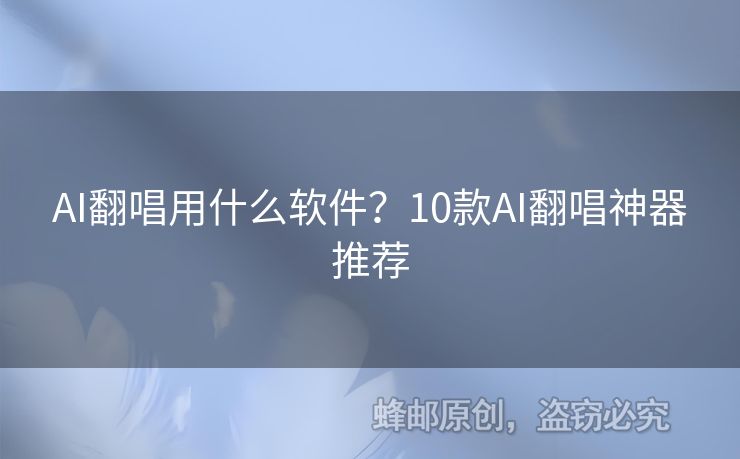 AI翻唱用什么軟件？10款A(yù)I翻唱神器推薦