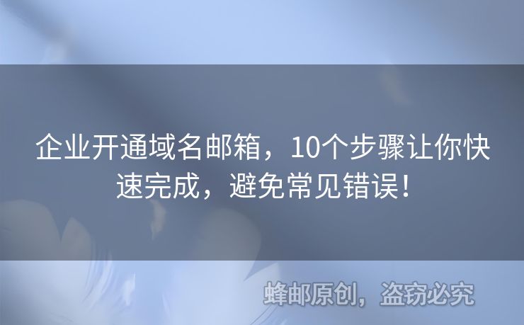 企業(yè)開通域名郵箱，10個步驟讓你快速完成，避免常見錯誤！
