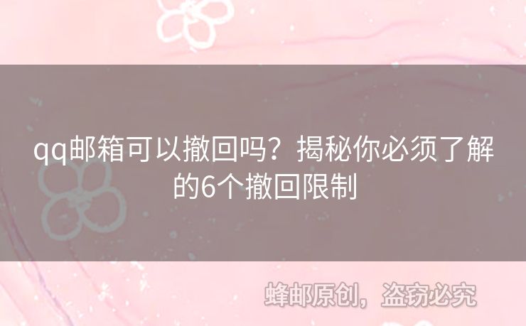qq郵箱可以撤回嗎？揭秘你必須了解的6個(gè)撤回限制