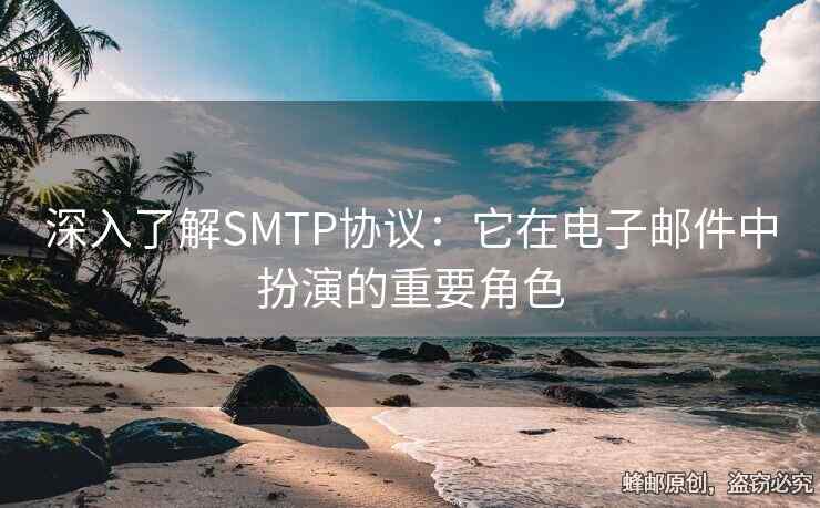 深入了解SMTP協(xié)議：它在電子郵件中扮演的重要角色