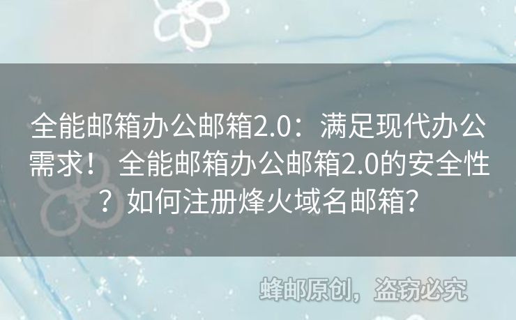 全能郵箱辦公郵箱2.0：滿足現(xiàn)代辦公需求！ 全能郵箱辦公郵箱2.0的安全性？如何注冊(cè)烽火域名郵箱？