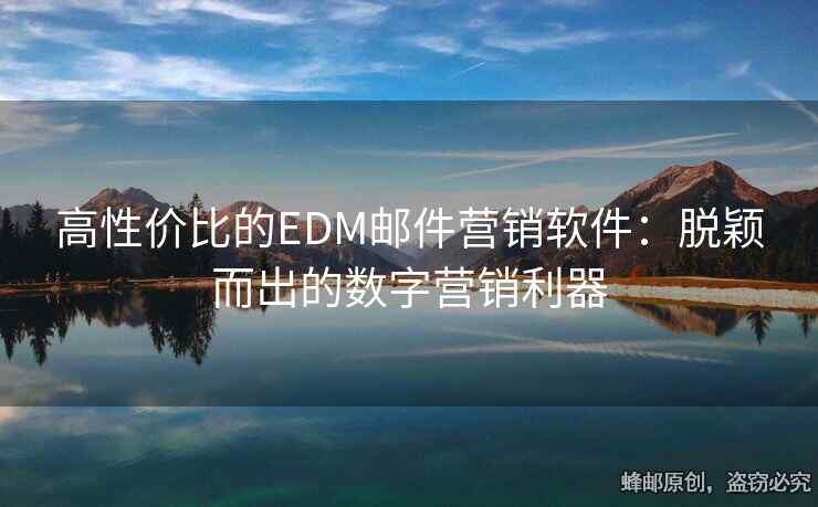 高性價比的EDM郵件營銷軟件：脫穎而出的數(shù)字營銷利器