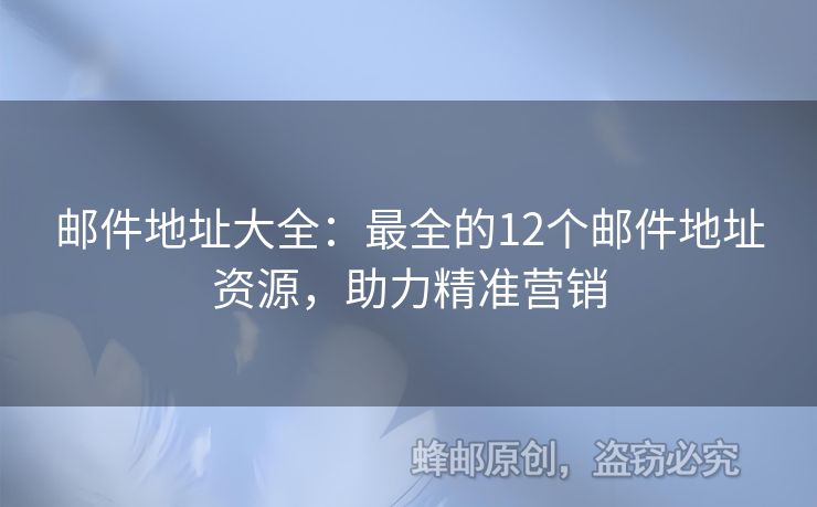 郵件地址大全：最全的12個(gè)郵件地址資源，助力精準(zhǔn)營(yíng)銷