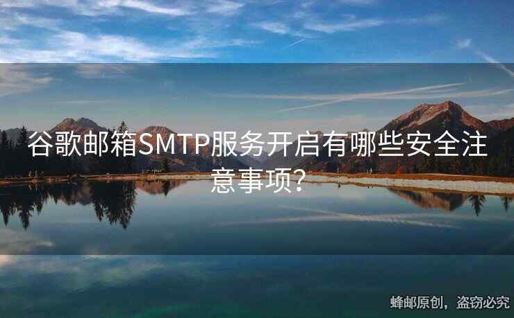 谷歌郵箱SMTP服務(wù)開啟有哪些安全注意事項(xiàng)？