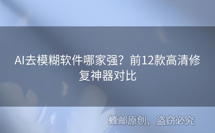 AI去模糊軟件哪家強(qiáng)？前12款高清修復(fù)神器對(duì)比