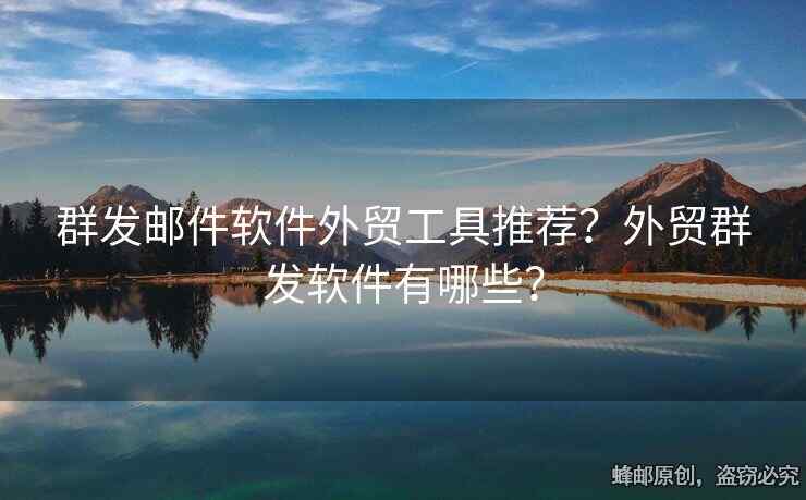 群發(fā)郵件軟件外貿(mào)工具推薦？外貿(mào)群發(fā)軟件有哪些？