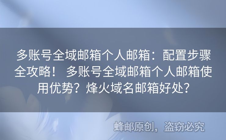 多賬號(hào)全域郵箱個(gè)人郵箱：配置步驟全攻略！ 多賬號(hào)全域郵箱個(gè)人郵箱使用優(yōu)勢(shì)？烽火域名郵箱好處？