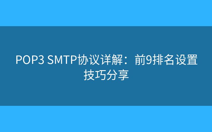 POP3 SMTP協(xié)議詳解：前9排名設(shè)置技巧分享