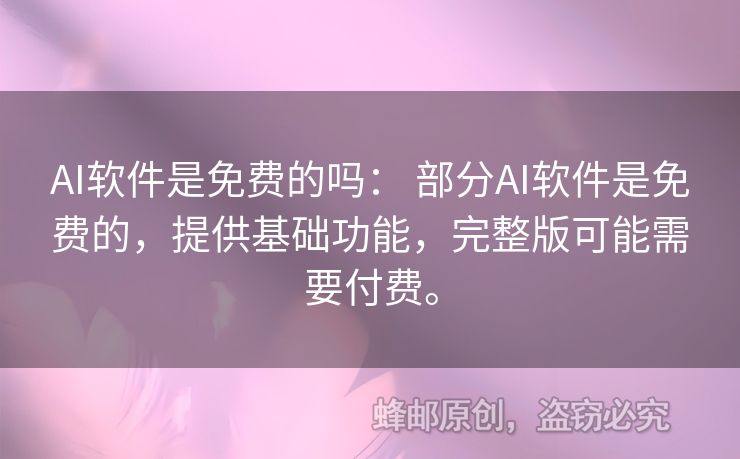 AI軟件是免費的嗎： 部分AI軟件是免費的，提供基礎(chǔ)功能，完整版可能需要付費。